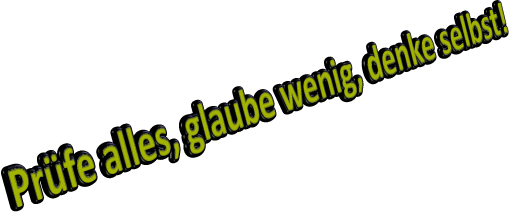 Prüfe alles, glaube wenig, denke selbst!